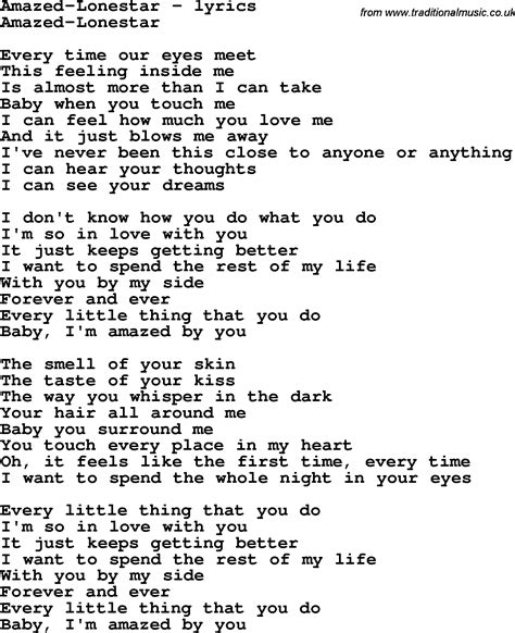 Amazed Lyrics by Lonestar from the Power And Passion: The Most Passionate Love Songs Of All Time album - including song video, artist biography, translations and more: Every time our eyes meet This feeling inside me Is almost more than I can take Baby, when you touch me I can feel h…